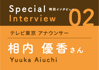 特別インタビュー02　テレビ東京　アナウンサー　相内 優香さん