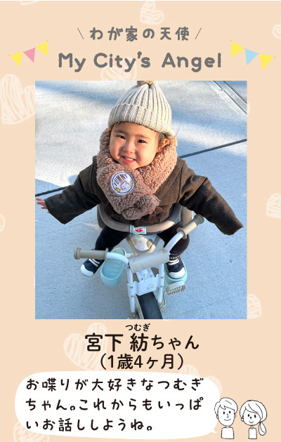 わが家の天使マイシティエンジェル宮下つむぎちゃん1歳4ヶ月　お喋りが大好きなつむぎちゃん。これからもいっぱいお話ししようね。