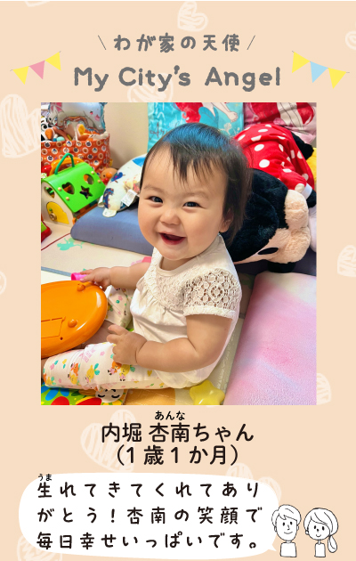 わが家の天使　マイシティエンジェル　内堀 杏南ちゃん 1歳1か月　生れてきてくれてありがとう。杏南の笑顔で毎日幸せいっぱいです