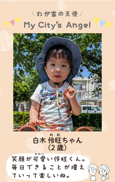 わが家の天使マイシティズエンジェル　白木　伶旺ちゃん　2歳。笑顔が可愛い伶旺くん。毎日できることが増えていって楽しいね。
