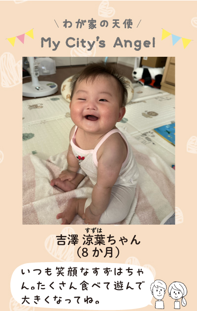 わが家の天使　マイシティエンジェル　吉澤すずはちゃん 8か月。いつも笑顔なすずはちゃん。たくさん食べて遊んで大きくなってね。