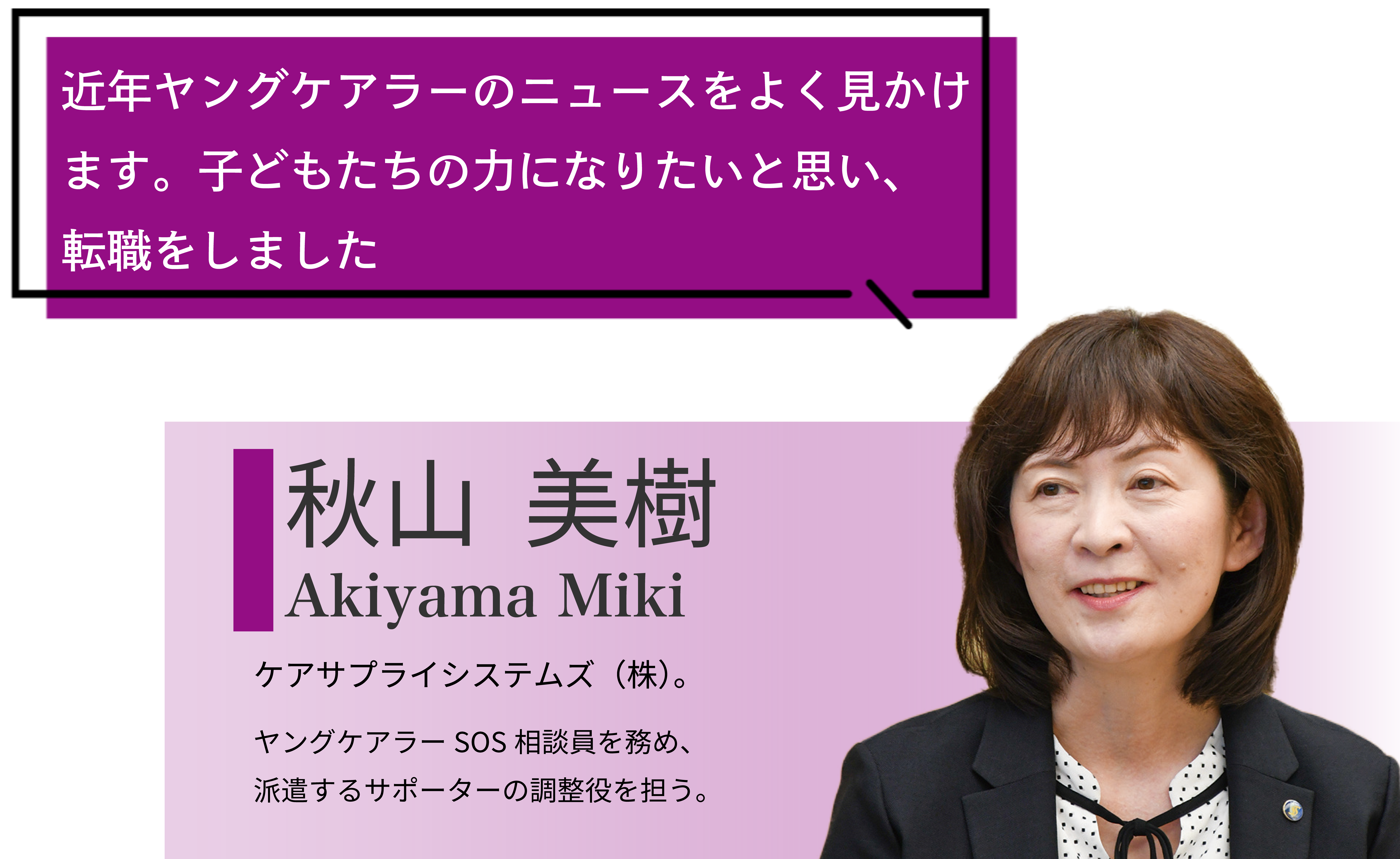 秋山美樹さんコメント「近年ヤングケアラーのニュースをよく見かけます。子どもたちの力になりたいと思い、転職をしました」