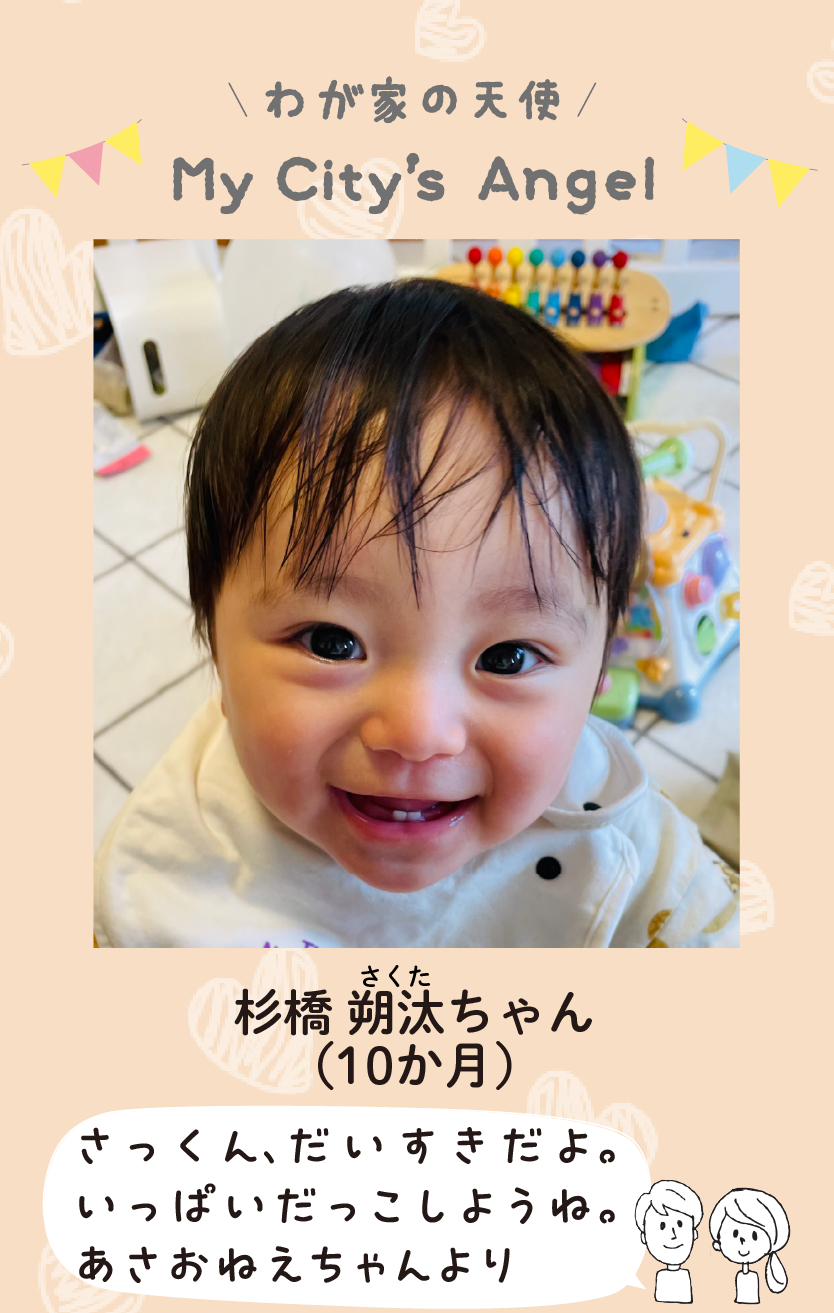 マイシティエンジェルわが家の天使。すぎはしさくたちゃん（10か月）コメント「さっくん、だいすきだよ。いっぱいだっこしようね。あさおねえちゃんより」