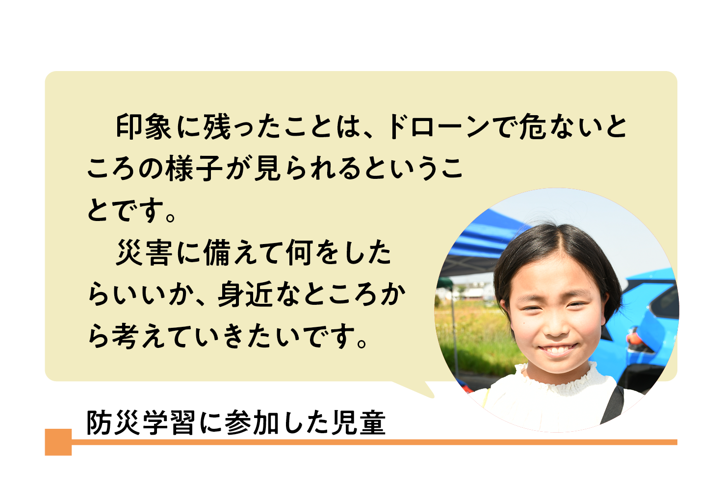 防災学習に参加した児童「印象に残ったことは、ドローンで危ないところの様子が見られるということです。災害に備えて何をしたらいいか、身近なところから考えていきたいです。」