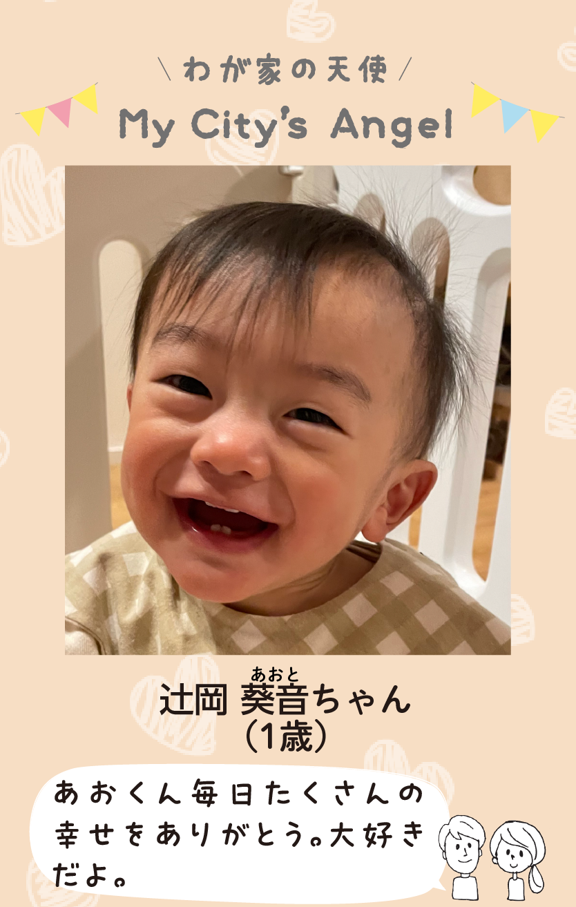 マイシティエンジェルわが家の天使。ツジオカアオトちゃん（1歳）コメント「あおくん毎日たくさんの幸せをありがとう。大好きだよ。」