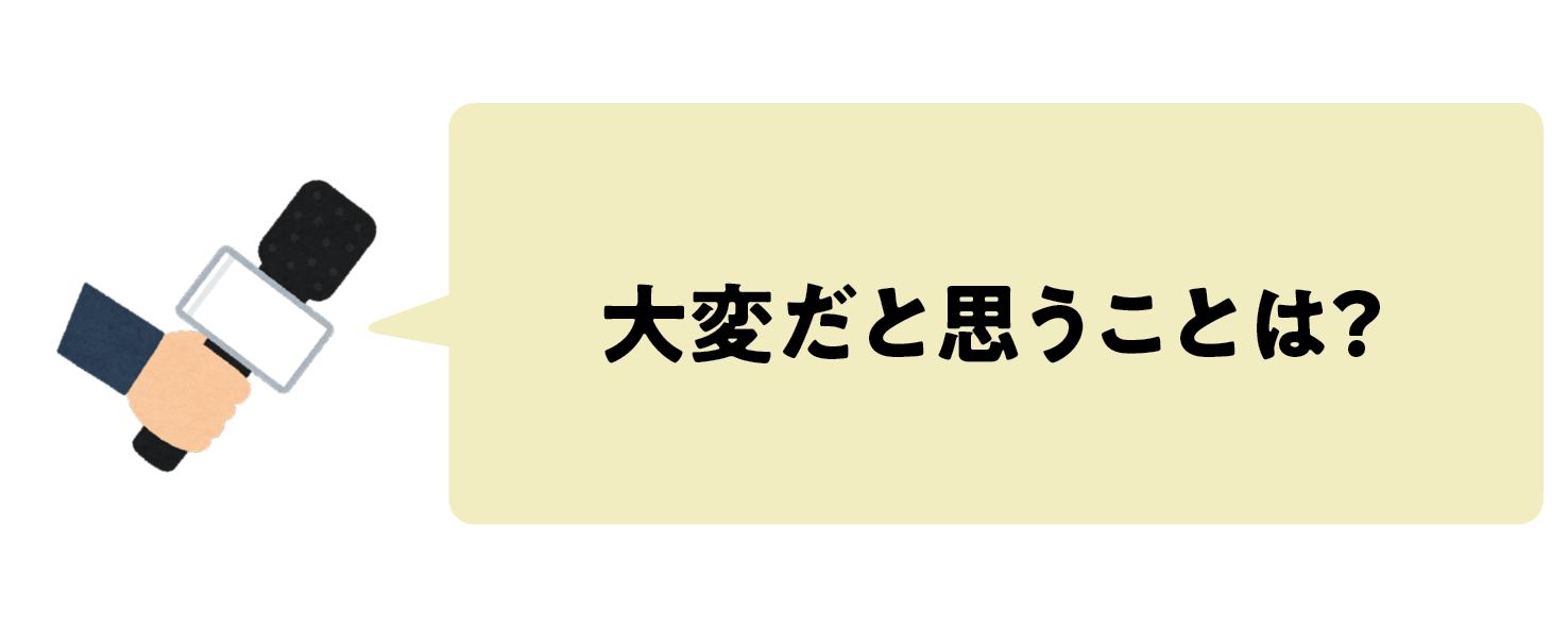 大変だと思うことは？
