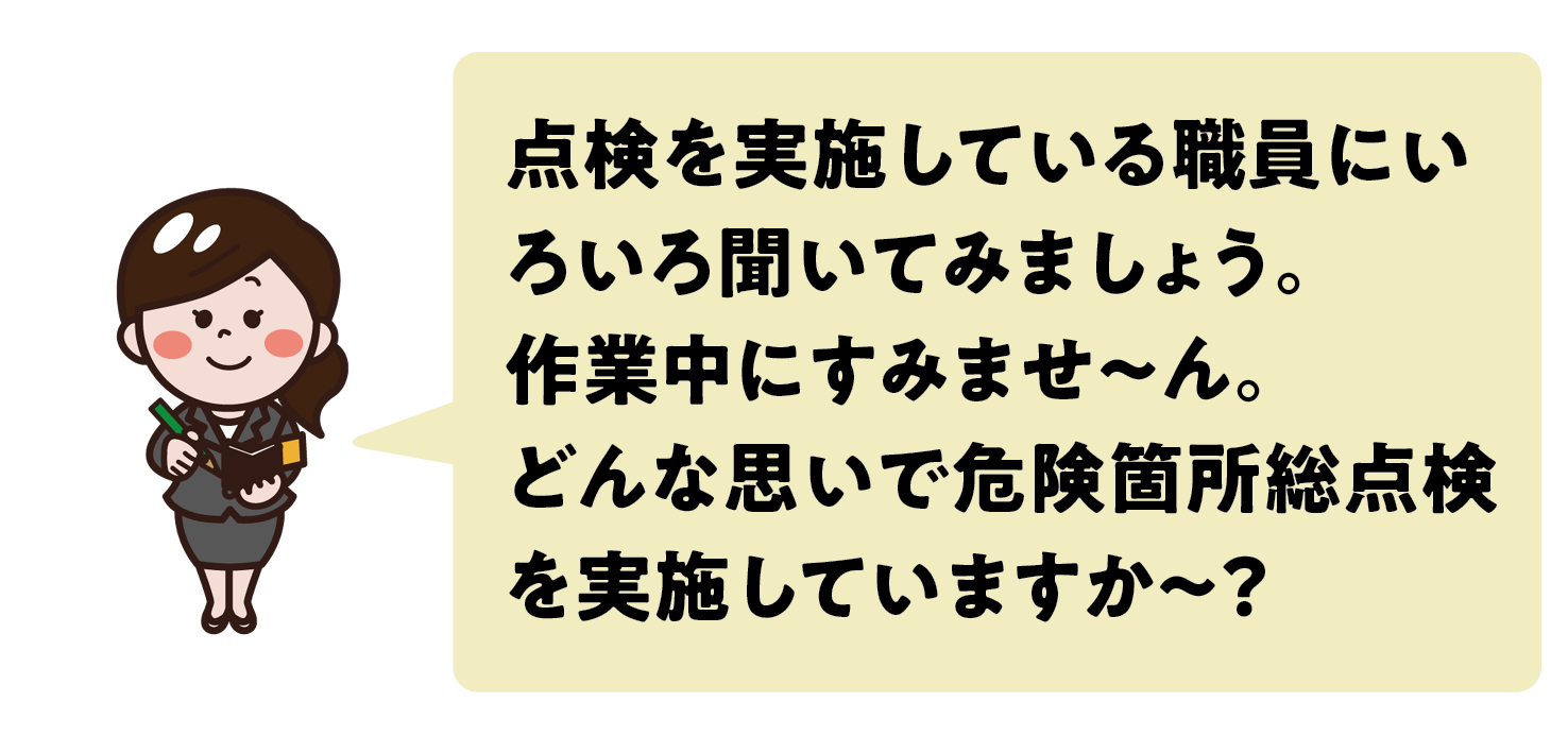 点検を実施している職員にいろいろ聞いてみましょう。作業中にすみません。どんな思いで危険箇所総点検を実施していますか？
