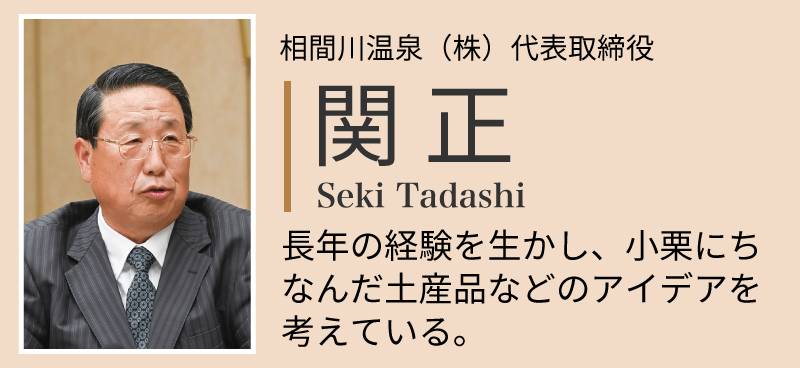 人物紹介　関正さん：相間川温泉㈱代表取締役。長年の経験を生かし、小栗にちなんだ土産品などのアイデアを考えている。
