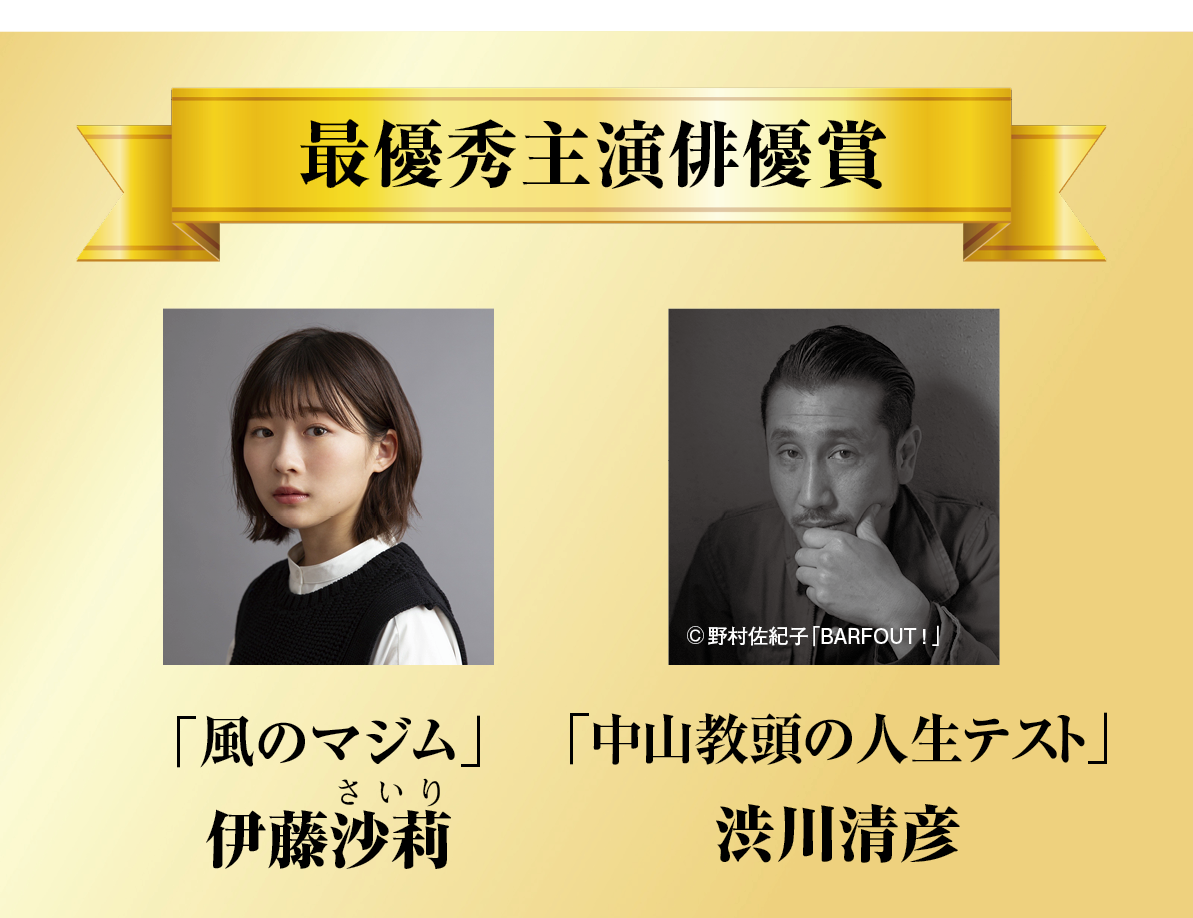 最優秀主演俳優賞：「風のマジム」伊藤沙莉、「中山教頭の人生テスト」 渋川清彦