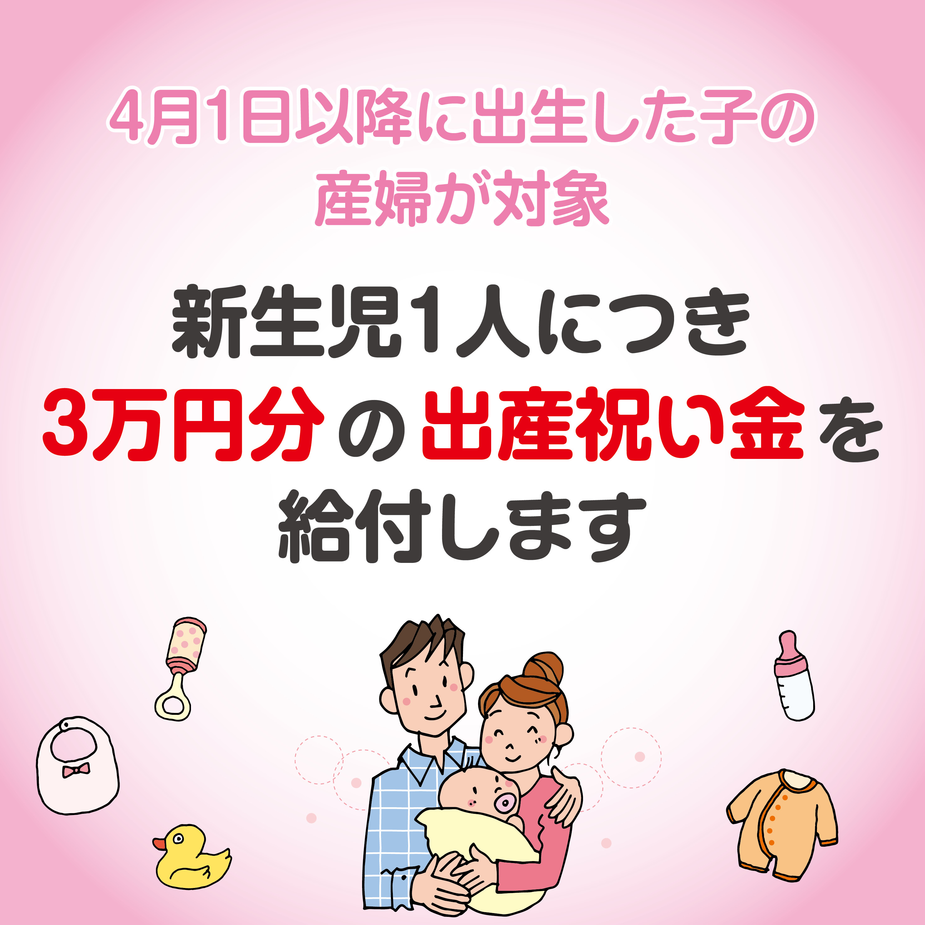 4月1日以降に出生した子の産婦が対象。新生児1人につき3万円分の出産祝い金を給付します