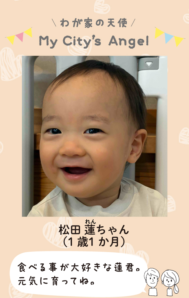 まつだれんちゃん（1歳1ヶ月）食べる事が大好きなれん君。元気に育ってね。